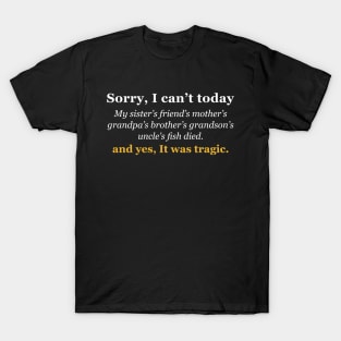 Sorry, i can't today T-Shirt